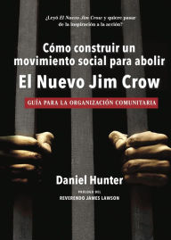 Title: Cómo construir un movimiento social para abolir el Nuevo Jim Crow: Guía para la organización comunitaria, Author: Daniel Hunter