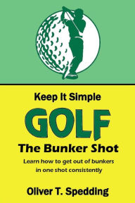 Title: Keep it Simple Golf - The Bunker Shot, Author: Oliver T. Spedding