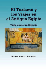 Title: El Turismo y los Viajes en el Antiguo Egipto: Viaje como un Egipcio, Author: Mohammed Yehia Z. Ahmed