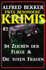 Title: Zwei besondere Krimis #2 - Im Zeichen der Fliege & Die toten Frauen, Author: Alfred Bekker