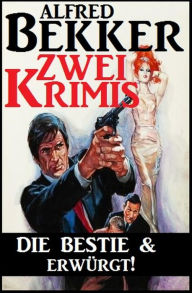 Title: Zwei Krimis: Die Bestie & Erwürgt!, Author: Alfred Bekker