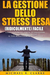 Title: La gestione dello stress resa (ridicolmente) facile, Author: Michael R. Clarke
