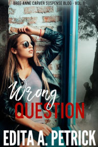 Title: Wrong Question (Bree-Anne Carver Suspense Blog Book 1), Author: Edita A. Petrick