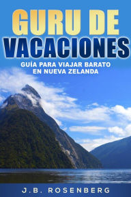 Title: Gurú de Vacaciones: Guía para viajar barato en Nueva Zelanda, Author: J.B Rosenberg