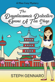 Title: The Daydreamer Detective Opens A Tea Shop (Miso Cozy Mysteries, #3), Author: Steph Gennaro