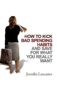 Title: How to Kick Bad Spending Habits, Author: Jennifer Lancaster