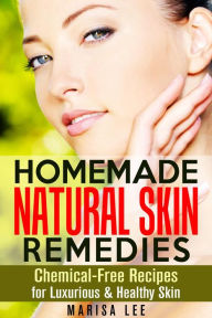 Title: Homemade Natural Skin Remedies: Chemical-Free Recipes for Luxurious & Healthy Skin, Author: Marisa Lee