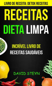 Title: Receitas: Dieta limpa: Incrível livro de receitas saudáveis (Livro de receita: Detox Receitas), Author: David Steyn