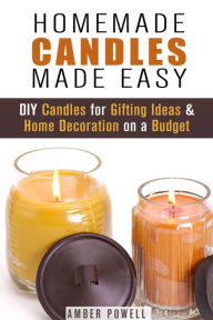 Title: Homemade Candles Made Easy: DIY Candles for Gifting Ideas & Home Decoration on a Budget (DIY Decoration and Aromatherapy), Author: Amber Powell