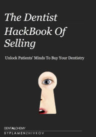 Title: The Dentist HackBook Of Selling: Unlock Patients' Minds To Buy Your Dentistry, Author: PLAMEN ZHIVKOV