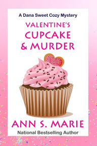 Title: Valentine's Cupcake & Murder (A Dana Sweet Cozy Mystery Book 6), Author: Ann S. Marie
