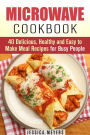 Microwave Cookbook: 40 Delicious, Healthy and Easy to Make Meal Recipes for Busy People (Quick & Easy)