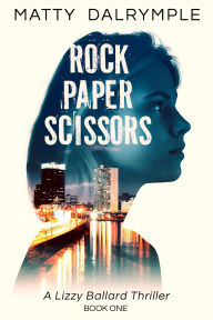 Title: Rock Paper Scissors (The Lizzy Ballard Thrillers, #1), Author: Matty Dalrymple