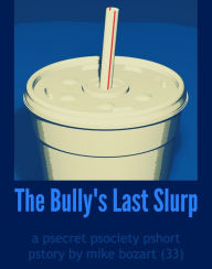 Title: The Bully's Last Slurp, Author: Mike Bozart