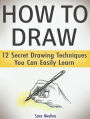 How to Draw: 12 Secret Drawing Techniques You Can Easily Learn
