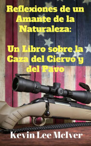 Title: Reflexiones de un Amante de la Naturaleza: Un Libro sobre la Caza del Ciervo y del Pavo, Author: Kevin Lee McIver