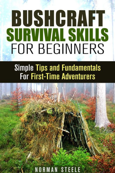 Bushcraft Survival Skills for Beginners: Simple Tips and Fundamentals for First-Time Adventurers (Bushcraft & Prepping)