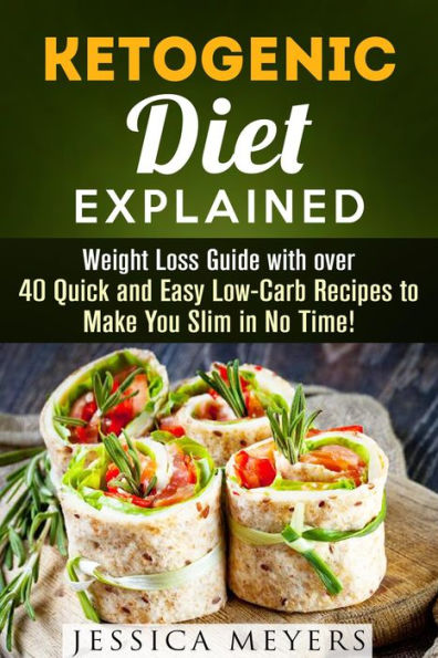 Ketogenic Diet Explained: Weight Loss Guide with Over 40 Quick and Easy Low-Carb Recipes to Make You Slim in No Time! (Ketogenic Meals)