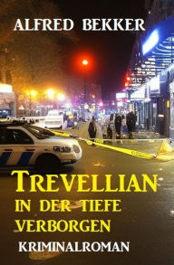 Title: Trevellian: In der Tiefe verborgen: Kriminalroman (Alfred Bekker Thriller Edition), Author: Alfred Bekker