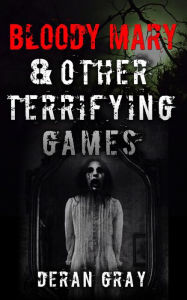 Title: Bloody Mary and Other Terrifying Games, Author: Deran Gray