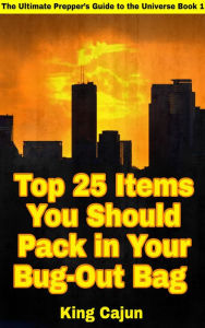 Title: Top 25 Items You Should Pack in Your Bug-Out Bag (The Ultimate Preppers' Guide to the Galaxy, #1), Author: King Cajun
