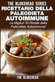 Title: Ricettario della Paleodieta Autoimmune Le Migliori 30 Ricette della Paleodieta Autoimmune!, Author: The Blokehead