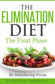 Title: The Elimination Diet: The Final Phase: Re-Introducing Foods, Author: Meigyn Gabryelle