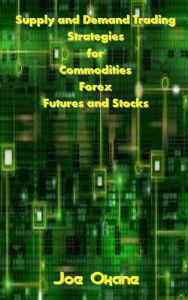 Title: Supply and Demand Trading Strategies for Commodities, Forex, Futures and Stocks, Author: Joe Okane