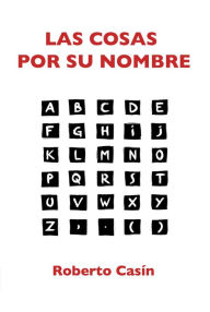 Title: Las cosas por su nombre, Author: Roberto Casín