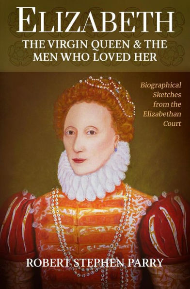 Elizabeth - the Virgin Queen and the Men who Loved Her