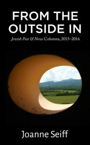 Title: From the Outside In: Jewish Post & News Columns, 2015-2016, Author: Joanne Seiff