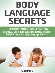 Title: Body Language Secrets: 8 Surprisingly Effective Ways To Read Body Language. Learn Body Language Secrets including BONUS Chapter on Body Language of Love!, Author: Alan Pies