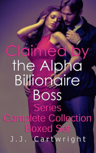 Title: Claimed by the Alpha Billionaire Boss Series Complete Collection Boxed Set, Author: J.J. Cartwright