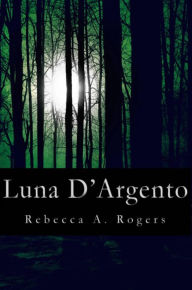 Title: Luna D'Argento (Luna D'Argento, #1), Author: Rebecca A. Rogers