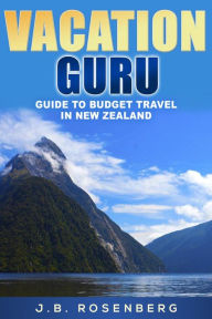 Title: Vacation Guru Guide to Budget Travel in New Zealand, Author: J.B Rosenberg