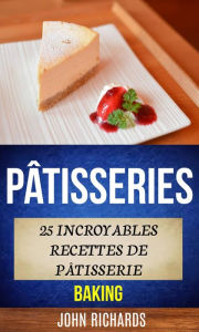 Title: Pâtisseries: 25 incroyables recettes de pâtisserie (Baking), Author: John Richards