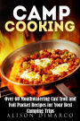 Camp Cooking: Over 60 Mouthwatering Cast Iron and Foil Packet Recipes for Your Best Camping Trips (Outdoor Cooking)