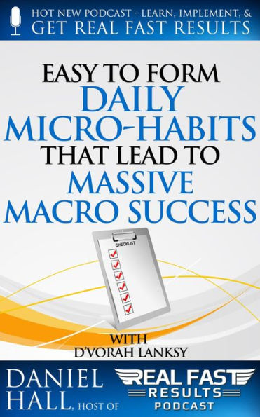 Easy to Form Daily Micro-Habits That Lead to Massive Macro Success (Real Fast Results, #28)
