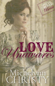 Title: Love Unawares (Special Delivery Brides), Author: Michelynn Christy