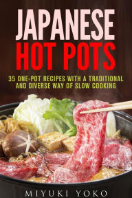 Title: Japanese Hot Pots: 35 One-Pot Recipes with a Traditional and Diverse Way of Slow Cooking (Authentic Meals), Author: Miyuki Yoko