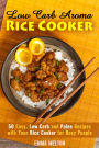 Low Carb Aroma Rice Cooker: 50 Easy, Low Carb and Paleo Recipes with Your Rice Cooker for Busy People. (Low Carb Meals & Rice Cooker)