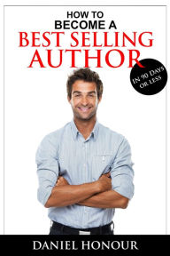Title: How To Become A Best Selling Author In 90 Days or Less, Author: Daniel Honour