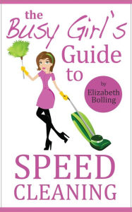 Title: The Busy Girl's Guide to Speed Cleaning and Organizing - Clean and Declutter Your Home in 30 Minutes, Author: Elizabeth Bolling