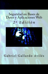 Title: Seguridad en Bases de Datos y Aplicaciones Web - 2º Edición, Author: Gabriel Gallardo Avilés
