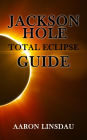 Jackson Hole Total Eclipse Guide