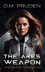 Title: The Ares Weapon (The Destin Chronicles, #6), Author: D.M. Pruden