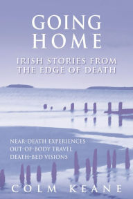 Title: Going Home - Irish Stories from the Edge of Death, Author: Colm Keane