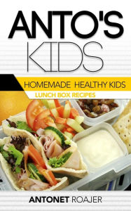 Title: Homemade Healthy Kids Lunch Box recipes, Author: Antonet Roajer