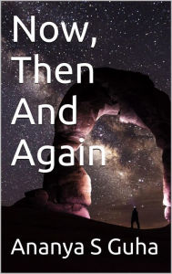 Title: Now, Then And Again, Author: Ananya S Guha