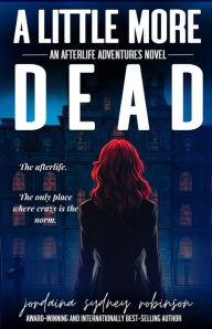 Title: A Little More Dead (An Afterlife Adventures Novel, #3), Author: Jordaina Sydney Robinson